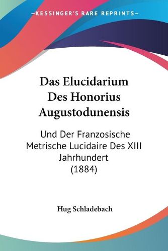 Cover image for Das Elucidarium Des Honorius Augustodunensis: Und Der Franzosische Metrische Lucidaire Des XIII Jahrhundert (1884)