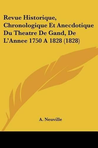 Cover image for Revue Historique, Chronologique Et Anecdotique Du Theatre de Gand, de L'Annee 1750 a 1828 (1828)