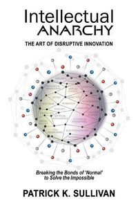 Cover image for Intellectual Anarchy: The Art of Disruptive Innovation