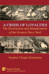 Cover image for A Crisis of Loyalties: The Destruction and Abandonment of the Gosport Navy Yard [B&W]