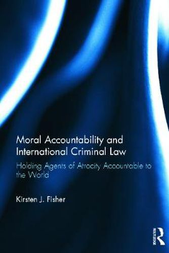 Cover image for Moral Accountability and International Criminal Law: Holding Agents of Atrocity Accountable to the World