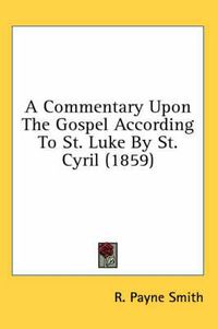 Cover image for A Commentary Upon the Gospel According to St. Luke by St. Cyril (1859)