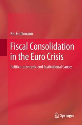 Cover image for Fiscal Consolidation in the Euro Crisis: Politico-economic and Institutional Causes