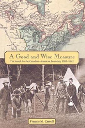 A Good and Wise Measure: The Search for the Canadian-American Boundary, 1783-1842