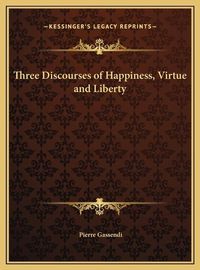 Cover image for Three Discourses of Happiness, Virtue and Liberty