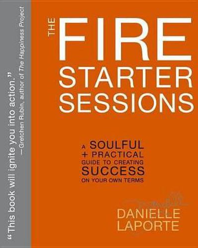 Cover image for The Fire Starter Sessions: A Soulful + Practical Guide to Creating Success on Your Own Terms