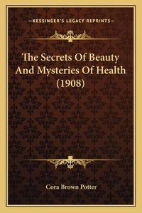 Cover image for The Secrets of Beauty and Mysteries of Health (1908)