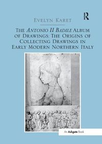 Cover image for The Antonio II Badile Album of Drawings: The Origins of Collecting Drawings in Early Modern Northern Italy