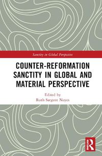 Cover image for Counter-Reformation Sanctity in Global and Material Perspective