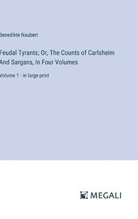 Cover image for Feudal Tyrants; Or, The Counts of Carlsheim And Sargans, In Four Volumes