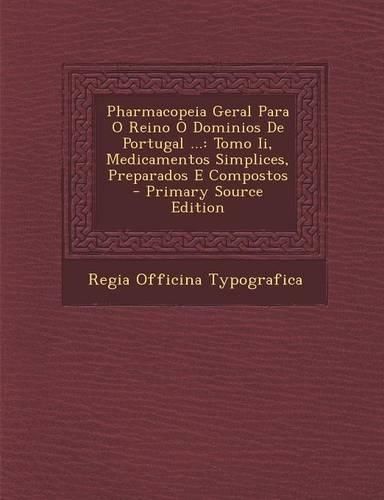 Cover image for Pharmacopeia Geral Para O Reino O Dominios de Portugal ...