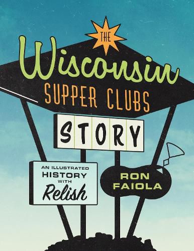 Cover image for The Wisconsin Supper Clubs Story: An Illustrated History, with Relish