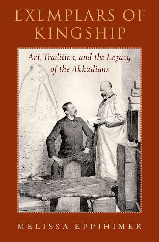 Cover image for Exemplars of Kingship: Art, Tradition, and the Legacy of the Akkadians