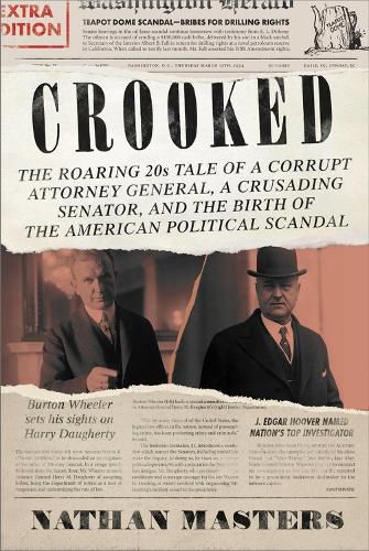 Cover image for Crooked: The Roaring 20s Tale of a Corrupt Attorney General, a Crusading Senator, and the Birth of the American Political Scandal