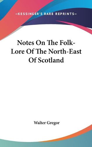 Cover image for Notes on the Folk-Lore of the North-East of Scotland