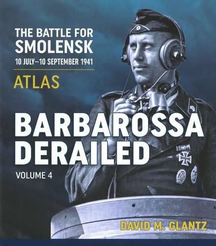 Barbarossa Derailed: Volume 4: The Battle for Smolensk 10 July-10 September 1941 Volume 4 - Atlas