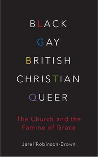 Cover image for Black, Gay, British, Christian, Queer: The Church and The Famine of Grace