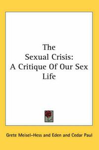 Cover image for The Sexual Crisis: A Critique of Our Sex Life