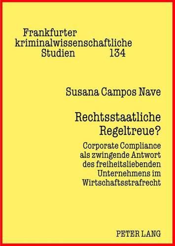 Cover image for Rechtsstaatliche Regeltreue?: Corporate Compliance ALS Zwingende Antwort Des Freiheitsliebenden Unternehmens Im Wirtschaftsstrafrecht