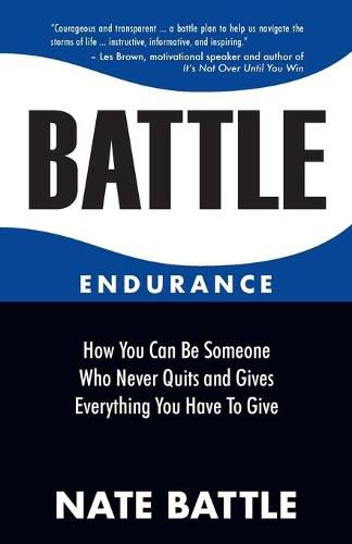 Cover image for Battle Endurance: How You Can Be Someone Who Never Quits and Gives Everything You Have To Give