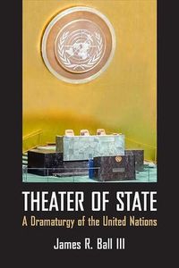 Cover image for Theater of State: A Dramaturgy of the United Nations