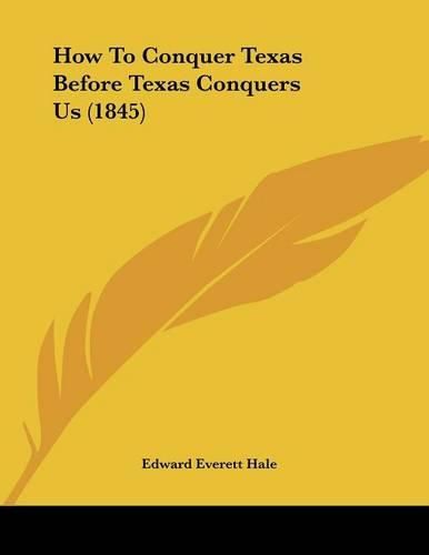 Cover image for How to Conquer Texas Before Texas Conquers Us (1845)