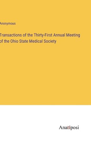 Transactions of the Thirty-First Annual Meeting of the Ohio State Medical Society