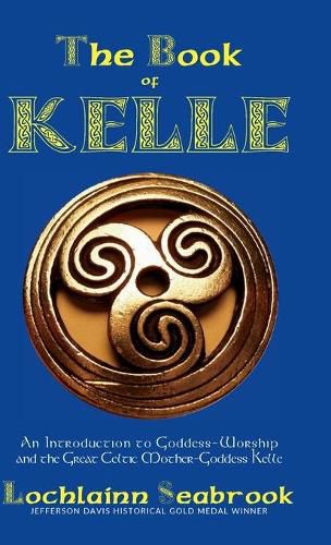 The Book of Kelle: An Introduction to Goddess-Worship and the Great Celtic Mother-Goddess Kelle