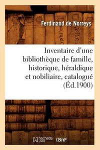 Cover image for Inventaire d'Une Bibliotheque de Famille, Historique, Heraldique Et Nobiliaire, Catalogue (Ed.1900)