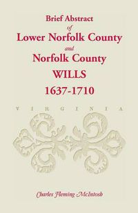 Cover image for (Brief Abstract Of) Lower Norfolk County & Norfolk County Wills, 1637-1710