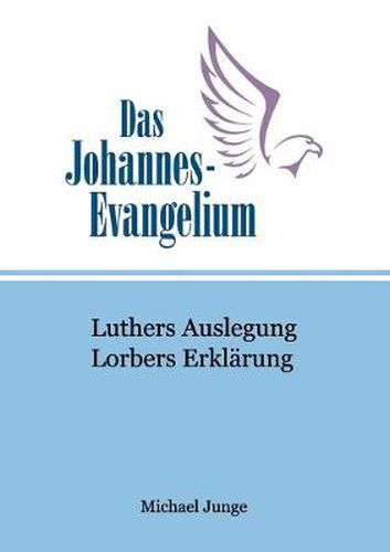 Das Johannes-Evangelium: Luthers Auslegung. Lorbers Erklarung