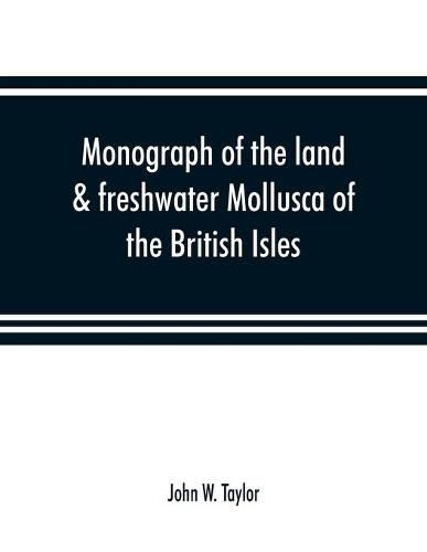 Monograph of the land & freshwater Mollusca of the British Isles