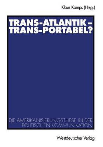 Cover image for Trans-Atlantik - Trans-Portabel?: Die Amerikanisierungsthese in der politischen Kommunikation