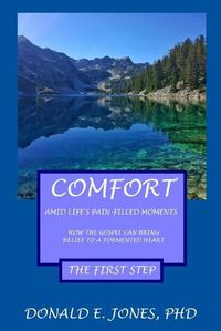 Cover image for Comfort Amid Life's Pain-Filled Moments How The Gospel Can Bring Relief To A Tormented Heart The First Step