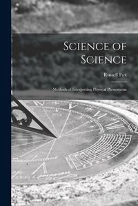 Cover image for Science of Science; Methods of Interpreting Physical Phenomena