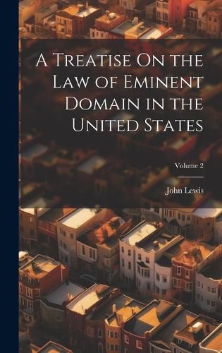 Cover image for A Treatise On the Law of Eminent Domain in the United States; Volume 2