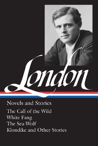 Cover image for Jack London: Novels and Stories (LOA #6): The Call of the Wild / White Fang / The Sea-Wolf / Klondike and other stories