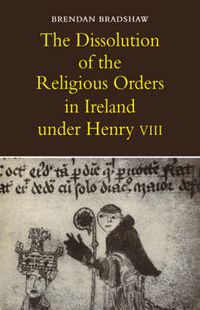 Cover image for The Dissolution of the Religious Orders in Ireland under Henry VIII