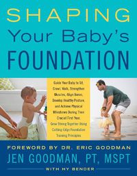 Cover image for Shaping Your Baby's Foundation: Use Cutting-Edge Foundation Training Principles to Help Your Baby Crawl, Sit, Walk, Interact, Align Muscles and Bones, Develop Healthy Posture and More During the First Critical Year