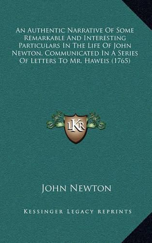 Cover image for An Authentic Narrative of Some Remarkable and Interesting Particulars in the Life of John Newton, Communicated in a Series of Letters to Mr. Haweis (1765)