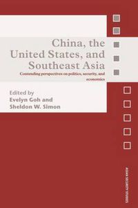 Cover image for China, the United States, and South-East Asia: Contending Perspectives on Politics, Security, and Economics