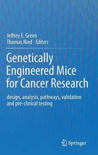 Cover image for Genetically Engineered Mice for Cancer Research: design, analysis, pathways, validation and pre-clinical testing