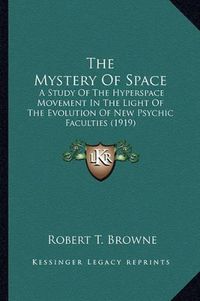 Cover image for The Mystery of Space: A Study of the Hyperspace Movement in the Light of the Evolution of New Psychic Faculties (1919)