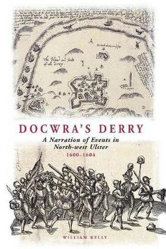 Docwra's Derry: A Narration of Events in North-West Ulster 1600-1604