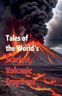 Cover image for Tales of the World's Scariest Volcanic Eruptions