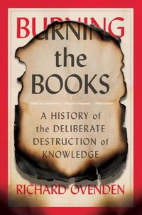 Cover image for Burning the Books: A History of the Deliberate Destruction of Knowledge