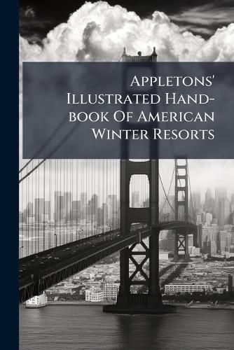Cover image for Appletons' Illustrated Hand-book Of American Winter Resorts