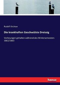 Cover image for Die krankhaften Geschwulste Dreissig: Vorlesungen gehalten wahrend des Wintersemesters 1862/1863