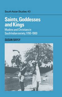 Cover image for Saints, Goddesses and Kings: Muslims and Christians in South Indian Society, 1700-1900