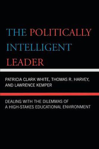 The Politically Intelligent Leader: Dealing with the Dilemmas of a High-Stakes Educational Environment